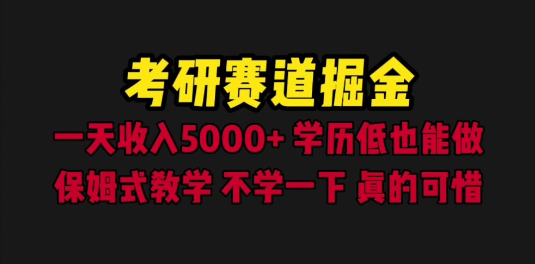 【副业项目6628期】考研赛道掘金，一天5000+学历低也能做，保姆式教学，不学一下，真的可惜-吉祥副业