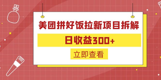 【副业项目6707期】外面收费260的美团拼好饭拉新项目拆解：日收益300+-吉祥副业
