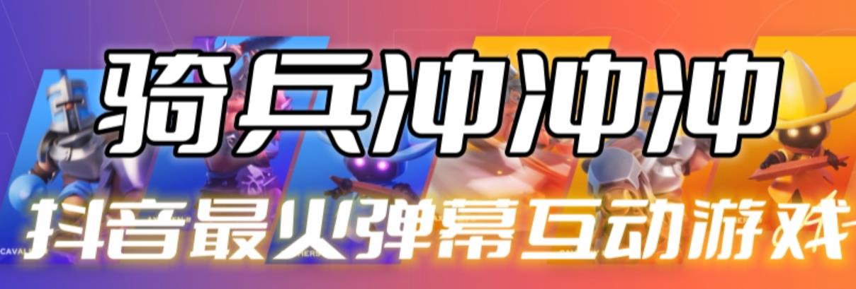 【副业项目6636期】骑兵冲冲冲–2023抖音最新最火爆弹幕互动游戏【开播教程+起号教程+对接报白等】-吉祥副业