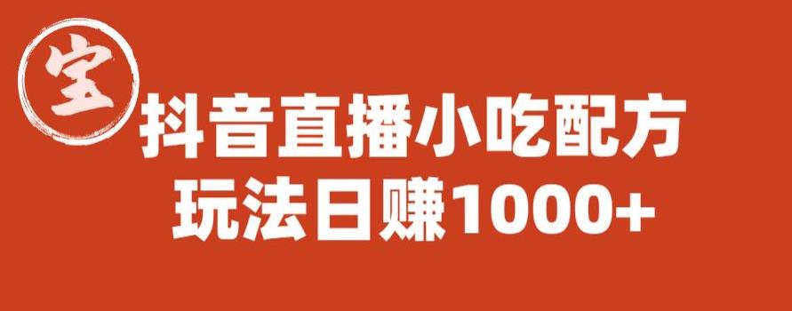 【副业项目6498期】宝哥抖音直播小吃配方实操课程，玩法日赚1000+【揭秘】-吉祥副业