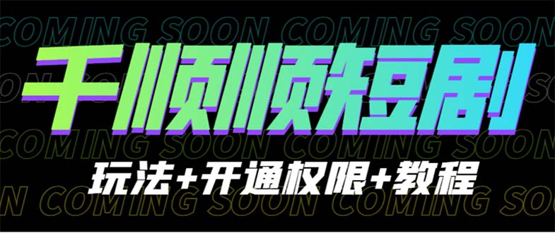 【副业项目6713期】收费800多的千顺顺短剧玩法+开通权限+教程-吉祥副业
