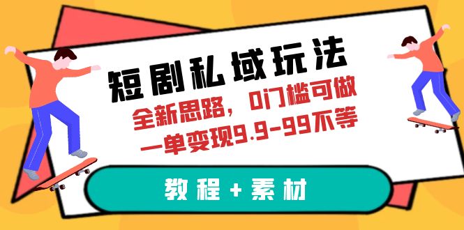 【副业项目6582期】短剧私域玩法，全新思路，0门槛可做，一单变现9.9-99不等（教程+素材）-吉祥副业