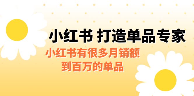 【副业项目6692期】某公众号付费文章《小红书 打造单品专家》小红书有很多月销额到百万的单品-吉祥副业