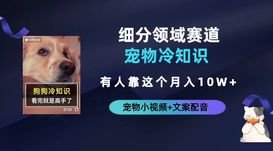 【副业项目6694期】不起眼的抖音细分赛道-宠物冷知识，一段宠物视频配文案，有人靠这个月入10w-吉祥副业