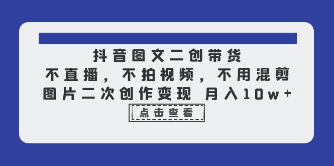 【副业项目6588期】抖音图文二创带货，不直播，不拍视频，不用混剪，图片二次创作变现 月入10w-吉祥副业