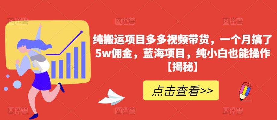 【副业项目6511期】纯搬运项目多多视频带货，一个月搞了5w佣金，蓝海项目，纯小白也能操作-吉祥副业