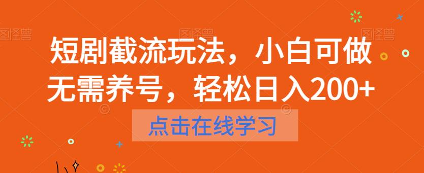 【副业项目6697期】短剧截流玩法，小白可做无需养号，轻松日入200+-吉祥副业
