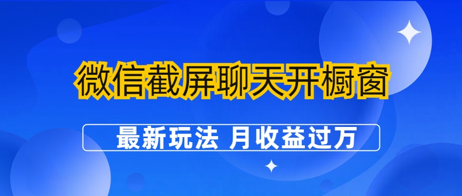 【副业项目6790期】微信截屏聊天开橱窗卖女性用品：最新玩法 月收益过万-吉祥副业