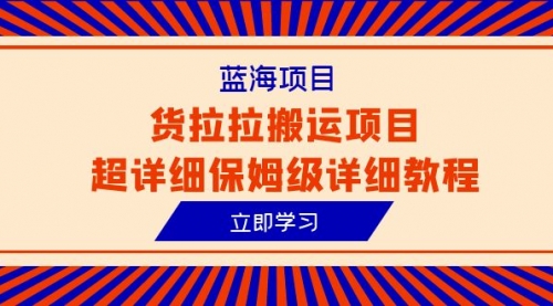 【副业项目6420期】蓝海项目，货拉拉搬运项目超详细保姆级详细教程（6节课）-吉祥副业