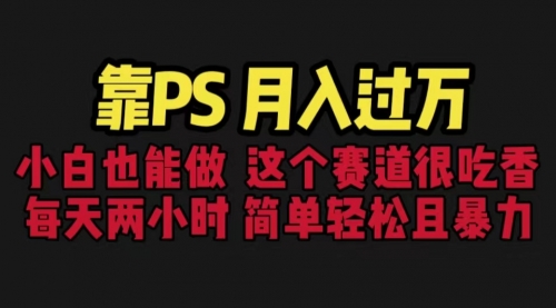 【副业项目6785期】靠PS月入过万 小白做这个赛道很吃香 每天2小时，简单且暴利（教学+170G资料)-吉祥副业