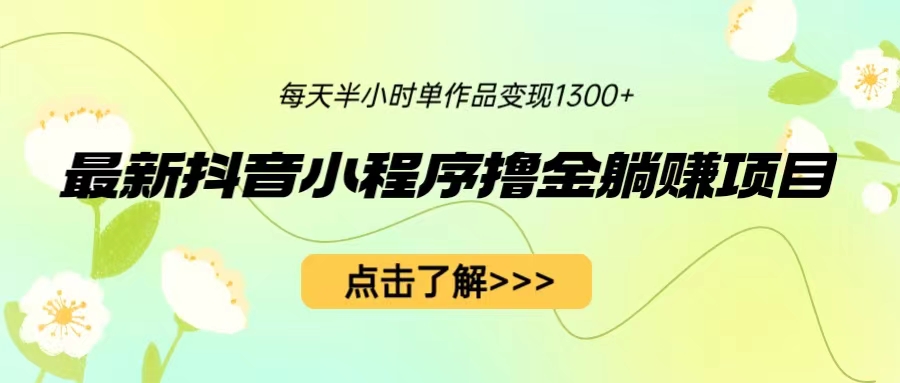 【副业项目6805期】最新抖音小程序撸金躺赚项目，一部手机每天半小时，单个作品变现1300+-吉祥副业
