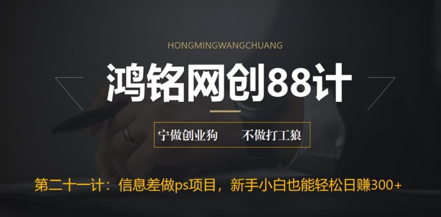 【副业项目6866期】利用信息差做ps项目，新手小白也能轻松日赚300+-吉祥副业