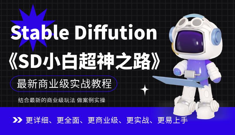 【副业项目6847期】Stable Diffution小白超神之路，超详细AI绘画实操课，手把手带你掌握Stable Diffution商业级玩法-吉祥副业