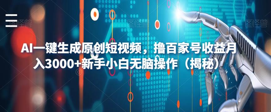 【副业项目6533期】AI一键生成原创短视频，撸百家号收益月入3000+新手小白无脑操作（揭秘）-吉祥副业