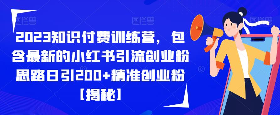 【副业项目6854期】2023知识付费训练营，包含最新的小红书引流创业粉思路日引200+精准创业粉【揭秘】-吉祥副业