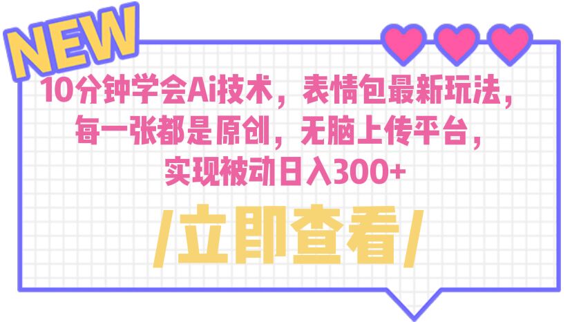【副业项目6654期】10分钟学会Ai技术，表情包最新玩法，每一张都是原创 无脑上传平台 日入300+-吉祥副业