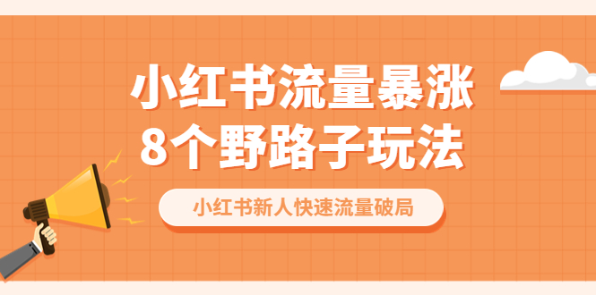 【副业项目6600期】小红书流量-暴涨8个野路子玩法：小红书新人快速流量破局（8节课）-吉祥副业