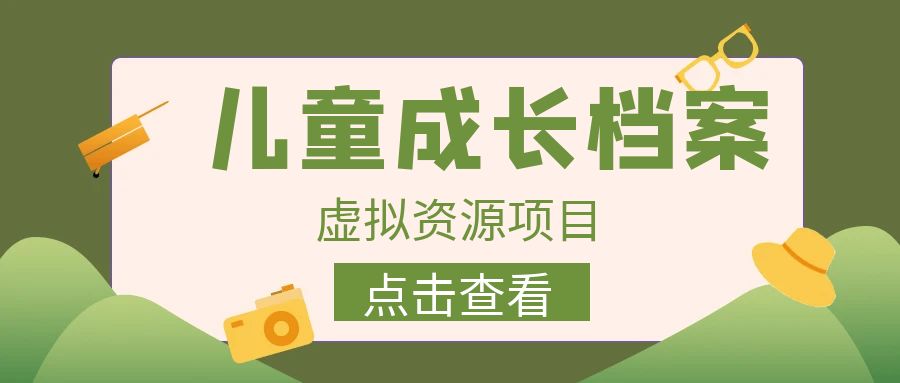 【副业项目6914期】收费980的长期稳定项目，儿童成长档案虚拟资源变现-吉祥副业