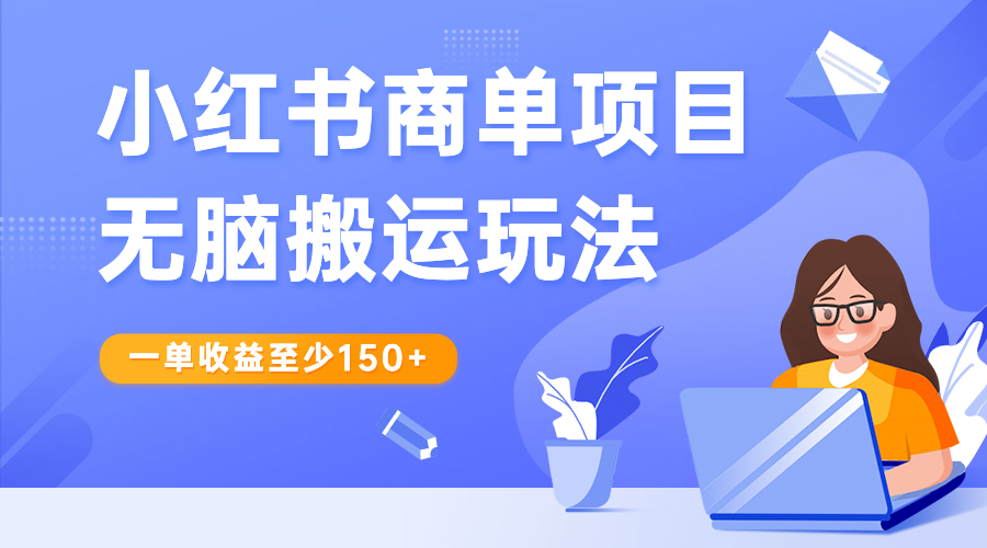 【副业项目6938期】小红书商单项目无脑搬运玩法，一单收益至少150+-吉祥副业