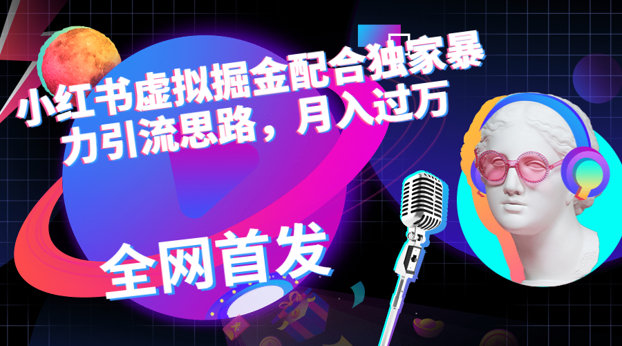 【副业项目6940期】小红书虚拟掘金配合独家首发暴力引流思路，月入过万-吉祥副业