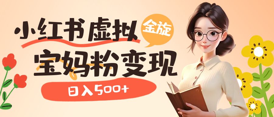 【副业项目6946期】小红书虚拟资源变现升级玩法，宝妈粉多种变现方式，日入500+-吉祥副业