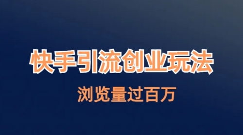 【副业项目7004期】快手引流创业笔记玩法浏览量过百万-吉祥副业
