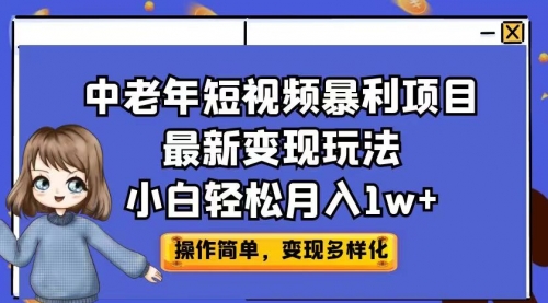 【副业项目7011期】中老年短视频暴利项目最新变现玩法，小白轻松月入1w+-吉祥副业