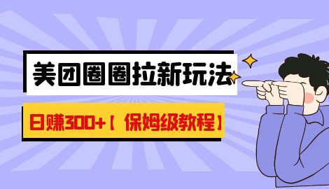 【副业项目7019期】最新美团圈圈8.0高阶打法，让你单日躺赚500+【保姆级教程】-吉祥副业
