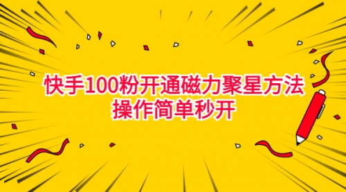 【副业项目7021期】收费398的快手100粉开通磁力聚星方法操作简单秒开-吉祥副业
