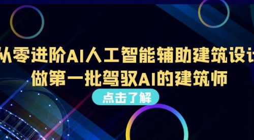 【副业项目7035期】从0进阶AI人工智能辅助建筑设计，做第一批驾驭AI的建筑师-吉祥副业