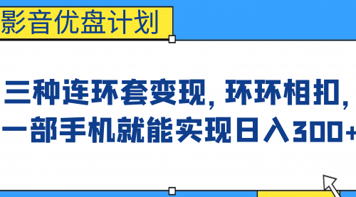 【副业项目7047期】影音优盘计划，三种连环套变现，环环相扣，一部手机就能实现日入300+-吉祥副业