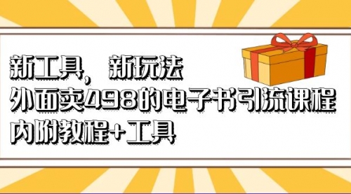 【副业项目7055期】新工具，新玩法！外面卖498的电子书引流课程-吉祥副业