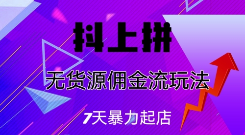 【副业项目7076期】抖上拼无货源佣金流玩法，7天暴力起店，月入过万-吉祥副业