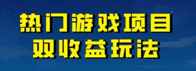 【副业项目7084期】热门游戏双收益项目玩法，每天花费半小时，实操一天500多（教程+素材）-吉祥副业
