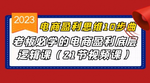 【副业项目7108期】电商盈利-思维10步曲，老板必学的电商盈利底层逻辑课-吉祥副业