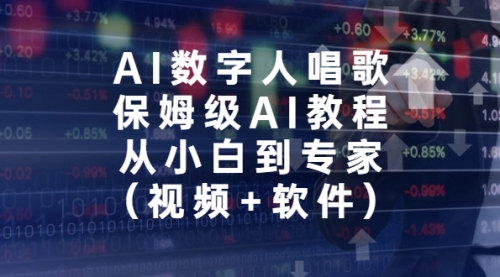 【副业项目7134期】AI数字人唱歌，保姆级AI教程，从小白到专家（视频+软件）-吉祥副业