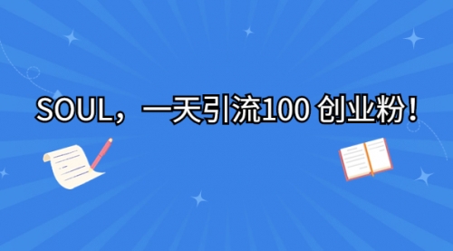 【副业项目7135期】SOUL，一天引流100 创业粉！-吉祥副业