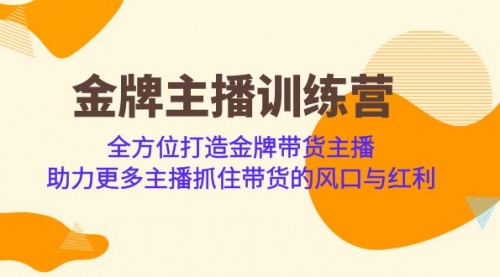【副业项目7151期】金牌主播·训练营，全方位打造金牌带货主播-吉祥副业