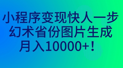 【副业项目7160期】小程序变现快人一步，幻术省份图片生成，月入10000+！-吉祥副业
