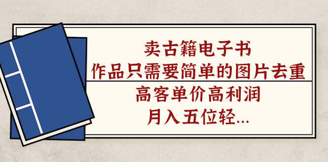 【副业项目7297期】卖古籍电子书，作品只需要简单的图片去重，高客单价高利润-吉祥副业