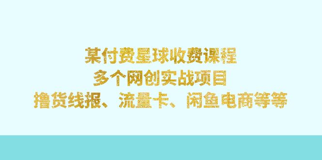 【副业项目7334期】某付费星球课程：多个网创实战项目，撸货线报、流量卡、闲鱼电商等等-吉祥副业