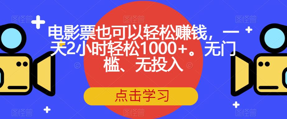 【副业项目7337期】电影票也可以轻松赚钱，一天2小时轻松1000+。无门槛、无投入【揭秘】-吉祥副业
