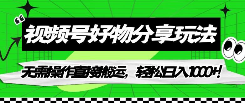 【副业项目7342期】视频号好物分享玩法，无需操作直接搬运，轻松日入1000+！【揭秘】-吉祥副业
