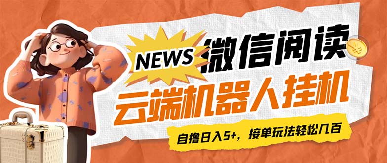 【副业项目7348期】最新微信阅读多平台云端挂机全自动脚本，单号利润5+，接单玩法日入500+-吉祥副业