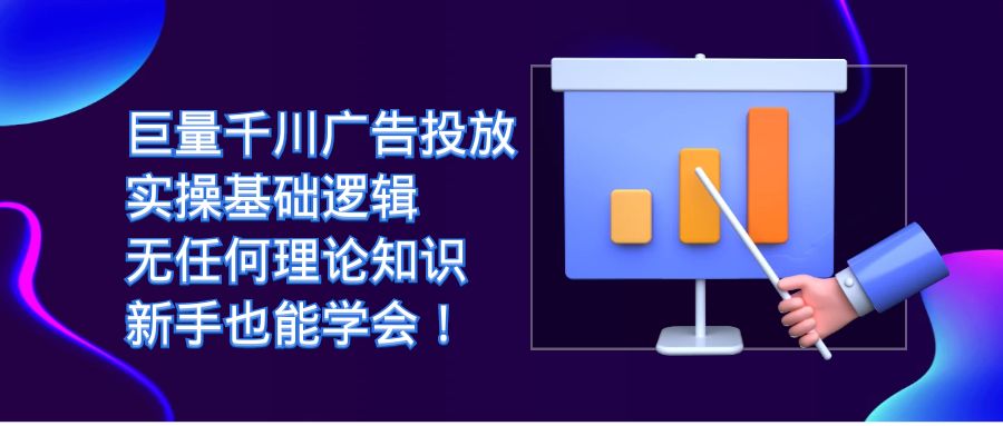 【副业项目7350期】巨量千川广告投放：实操基础逻辑，无任何理论知识，新手也能学会！-吉祥副业