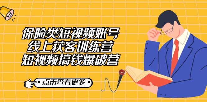【副业7367期】保险类短视频账号线上获客训练营，短视频搞钱爆破营-吉祥副业