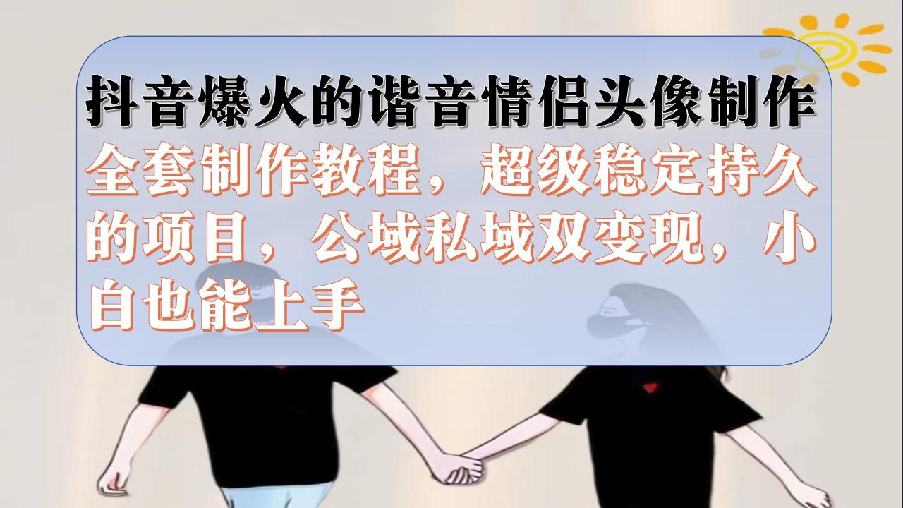 【副业项目7373期】抖音爆火的谐音情侣头像制作全套制作教程，超级稳定持久，公域私域双变现-吉祥副业