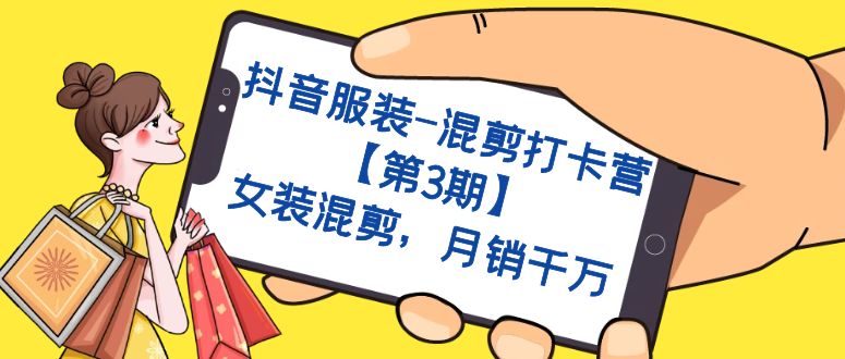 【副业项目7424期】抖音服装-混剪打卡营【第3期】，女装混剪，月销千万-吉祥副业