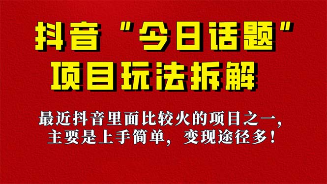 【副业项目7433期】《今日话题》保姆级玩法拆解，抖音很火爆的玩法，6种变现方式 快速拿到结果-吉祥副业