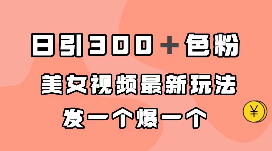 【副业项目7449期】日引300＋色粉，美女视频最新玩法，发一个爆一个-吉祥副业